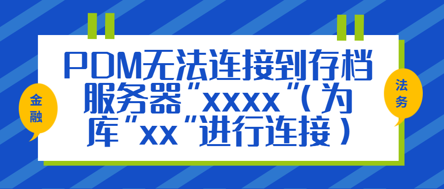 PDM 无法连接到存档服务器”xxxx”(为库”xx”进行连接)