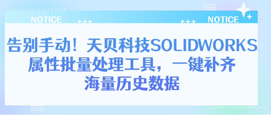告别手动！天贝科技SOLIDWORKS属性批量处理工具，一键补齐海量历史数据