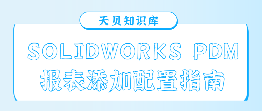SOLIDWORKS PDM 报表添加配置指南