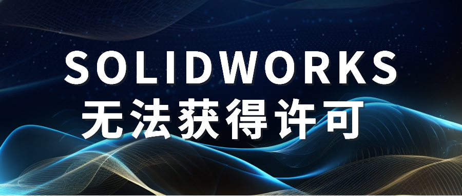 SOLIDWORKS无法获得许可 